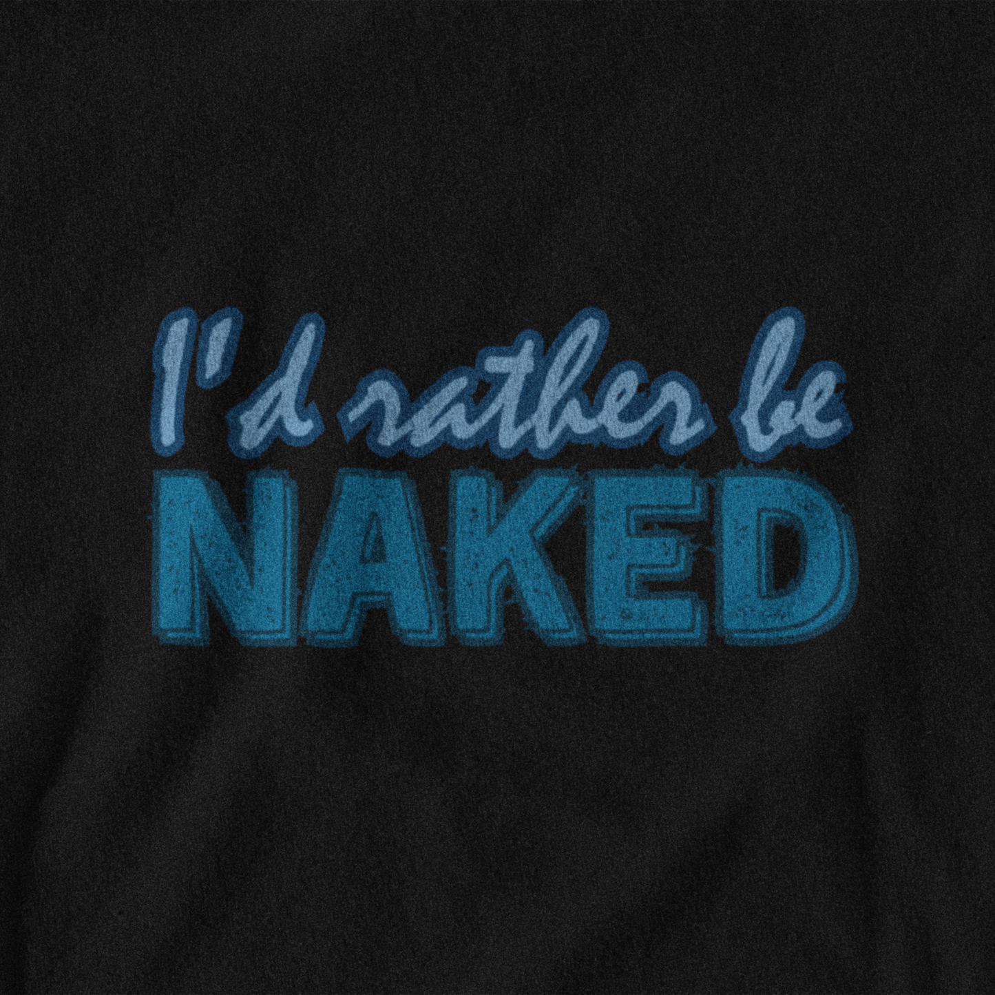 I'd rather be naked